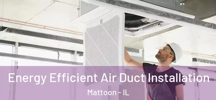  Energy Efficient Air Duct Installation Mattoon - IL